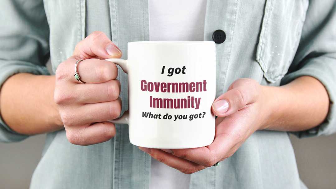 I got Government Immunity - What do you got
