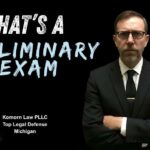 What is a Preliminary Exam - Legal Defense - Farmington Hills Michigan
